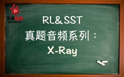 【PTE真题音频+文本】RL&SST 真题音频系列106：X-ray